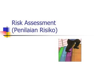 Risk Assessment
(Penilaian Risiko)
 