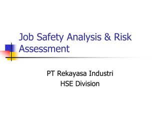 Job Safety Analysis & Risk
Assessment
PT Rekayasa Industri
HSE Division
 