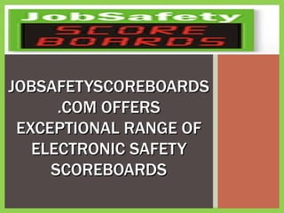 JOBSAFETYSCOREBOARDS.COM OFFERS EXCEPTIONAL RANGE OF ELECTRONIC SAFETY SCOREBOARDS 