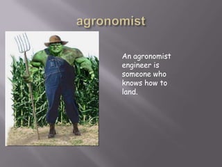 agronomistAn agronomist engineer is someone who knows how to land.