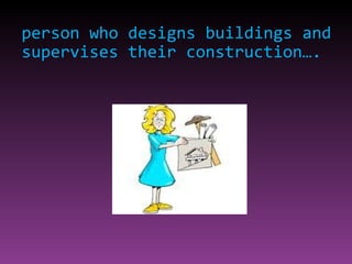 person who designs buildings and supervises their construction…. 