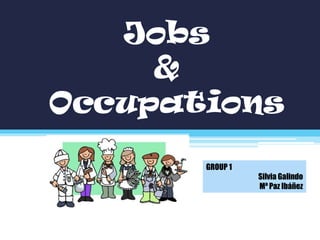 Jobs
     &
Occupations
       GROUP 1
                 Silvia Galindo
                 Mª Paz Ibáñez
 