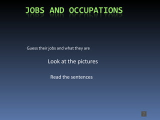 Guess their jobs and what they are Look at the pictures Read the sentences 