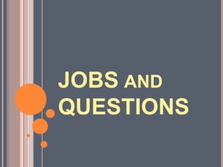 JOBS and QUESTIONS 