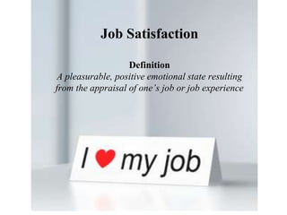 Job SatisfactionDefinitionA pleasurable, positive emotional state resultingfrom the appraisal of one’s job or job experien...