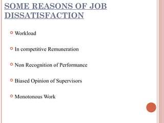 SOME REASONS OF JOB
DISSATISFACTION


Workload



In competitive Remuneration



Non Recognition of Performance



Biased Opinion of Supervisors



Monotonous Work

 