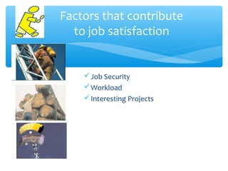 Job Security
Workload
Interesting Projects
Factors that contribute
to job satisfaction
 