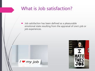 What is Job satisfaction?
 Job satisfaction has been defined as a pleasurable
emotional state resulting from the appraisal of one’s job or
job experiences.
11
December
2015
 