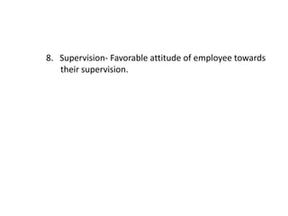 8. Supervision- Favorable attitude of employee towards
their supervision.
 