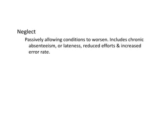 Neglect
Passively allowing conditions to worsen. Includes chronic
absenteeism, or lateness, reduced efforts & increased
error rate.
 