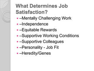 What Determines Job
Satisfaction?
   Try to place newcomers in groups whose
    members are satisfied with their jobs.
 ...