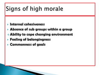Internal cohesivenessAbsence of sub groups within a groupAbility to cope changing environmentFeeling of belongingnessCommonness of goalsSigns of high morale