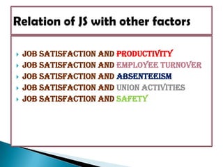 Job satisfaction and productivityJob satisfaction and employee turnoverJob satisfaction and absenteeismJob satisfaction and union activitiesJob satisfaction and safetyRelation of JS with other factors