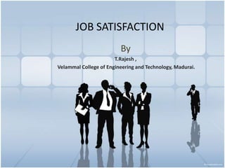 JOB SATISFACTION
                         By
                       T.Rajesh ,
Velammal College of Engineering and Technology, Madurai.
 