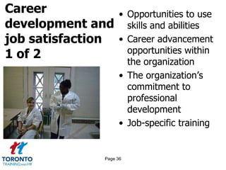 Career
development and
job satisfaction
1 of 2
• Opportunities to use
skills and abilities
• Career advancement
opportunities within
the organization
• The organization’s
commitment to
professional
development
• Job-specific training
Page 36
 