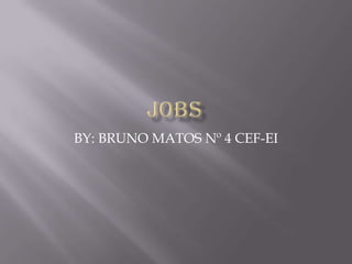 Jobs BY: BRUNO MATOS Nº 4 CEF-EI 