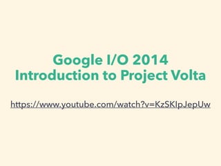 Google I/O 2014
Introduction to Project Volta
https://www.youtube.com/watch?v=KzSKIpJepUw
 