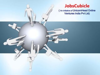 JobsCubicle
( An initiative of UnicornHead Online
Ventures India Pvt Ltd)
 