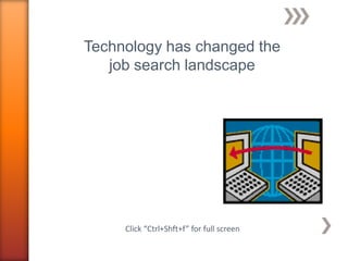 Technology has changed the
job search landscape
Click “Ctrl+Shft+f” for full screen
 