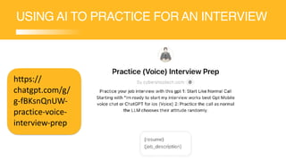 USING AI TO PRACTICE FOR AN INTERVIEW
https://
chatgpt.com/g/
g-fBKsnQnUW-
practice-voice-
interview-prep
 