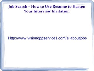 Job Search – How to Use Resume to Hasten
        Your Interview Invitation




Http://www.visionoppservices.com/allaboutjobs
 