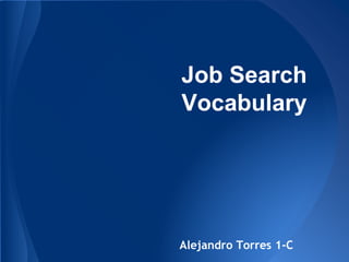 Job Search
Vocabulary
Alejandro Torres 1-C
 