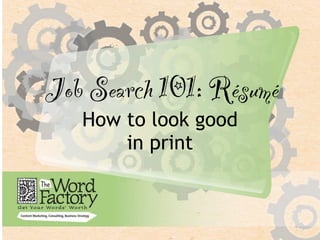 Job Search 101: Résumé
   How to look good
       in print
 
