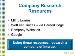 Company Research ResourcesMIT LibrariesWetFeet Guides – via CareerBridgeCompany WebsitesGoogleUsing these resources, research a company of interest.