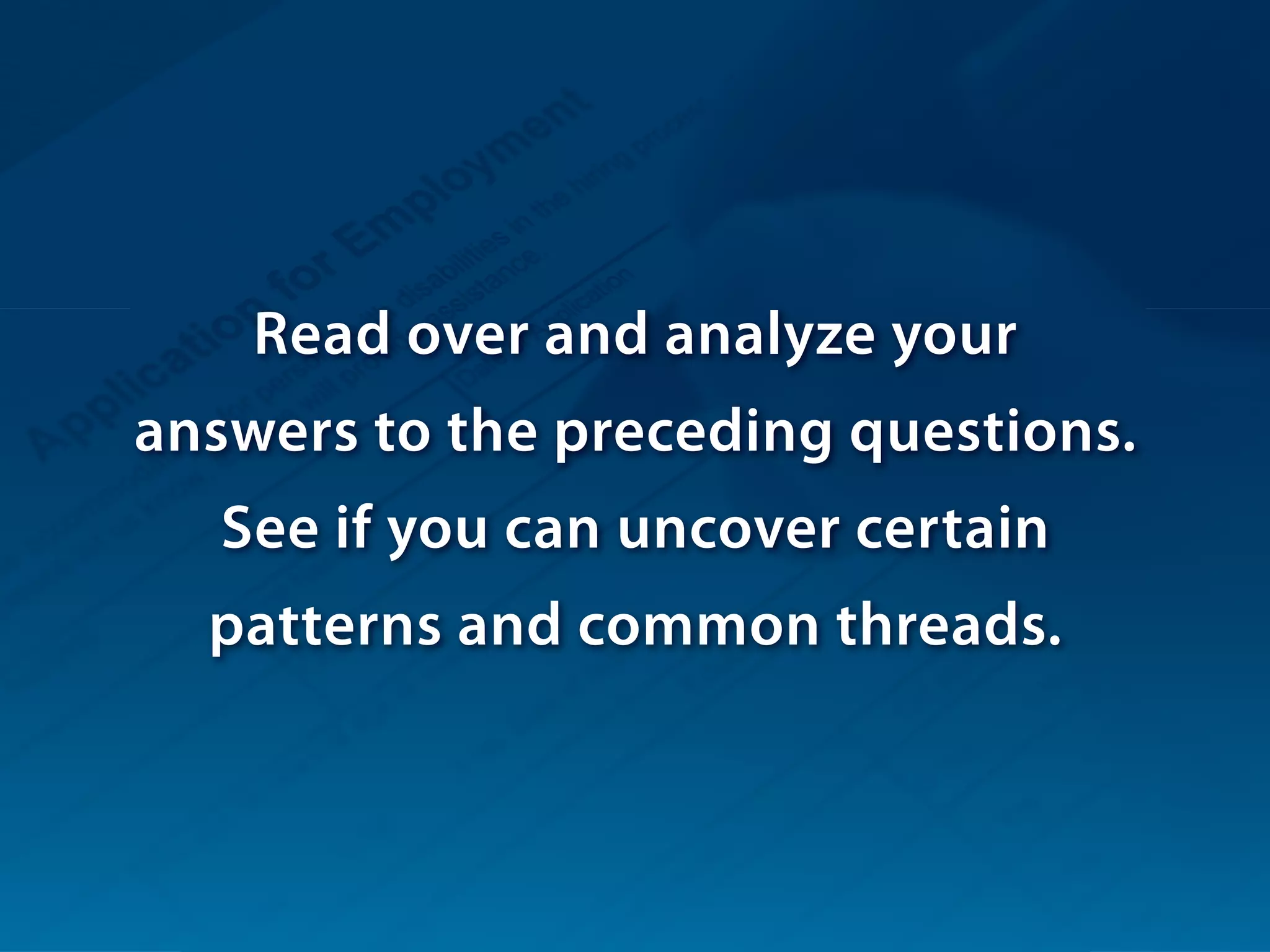 Read over and analyze your
answers to the preceding questions.
See if you can uncover certain
patterns and common threads.
 