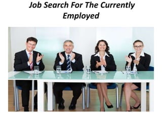 Job Search For The Currently
Employed
 