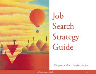 Job
                       Search
                       Strategy
                       Guide
                       10 Steps to a More Effective Job Search

Job Search Strategy Guide                               1/26
 