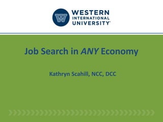 Job Search in ANY Economy 
Kathryn Scahill, NCC, DCC  