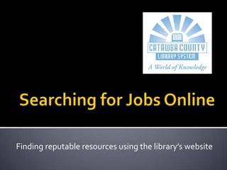 Searching for Jobs Online Finding reputable resources using the library’s website 
