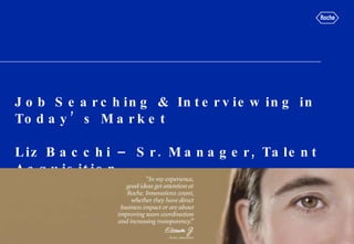 Job Searching & Interviewing in Today’s Market Liz Bacchi – Sr. Manager, Talent Acquisition 2009  