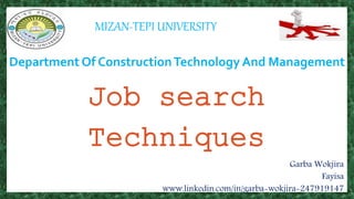 MIZAN-TEPI UNIVERSITY
Job search
Techniques
Garba Wokjira
Fayisa
www.linkedin.com/in/garba-wokjira-247919147
Department Of ConstructionTechnology And Management
 