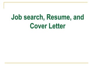 Job search, Resume, and
Cover Letter
 