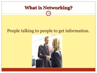 What is Networking?What is Networking?
People talking to people to get information.
18
 