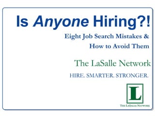 The LaSalle Network HIRE. SMARTER. STRONGER.   Is  Anyone  Hiring?! Eight Job Search Mistakes &  How to Avoid Them   