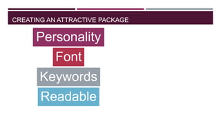 CREATING AN ATTRACTIVE PACKAGE

Personality
Font
Keywords
Readable

 