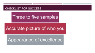 CHECKLIST FOR SUCCESS

Three to five samples

Accurate picture of who you
Appearance of excellence

 