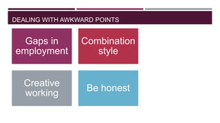 DEALING WITH AWKWARD POINTS

Gaps in
employment

Combination
style

Creative
working

Be honest

 