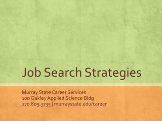Job Search Strategies
Murray State Career Services
100 Oakley Applied Science Bldg
270.809.3735 | murraystate.edu/career
 