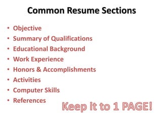 Common Resume Sections
• Objective
• Summary of Qualifications
• Educational Background
• Work Experience
• Honors & Accomplishments
• Activities
• Computer Skills
• References
 