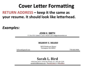Cover Letter Formatting
RETURN ADDRESS – keep it the same as
your resume. It should look like letterhead.
Examples:
 