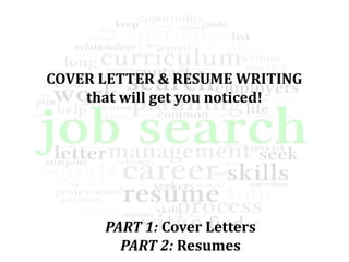 COVER LETTER & RESUME WRITING
that will get you noticed!
PART 1: Cover Letters
PART 2: Resumes
 