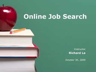 Instructor Richard Le October 30, 2009 Online Job Search 
