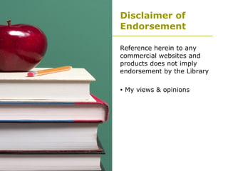 Disclaimer of Endorsement Reference herein to any commercial websites and products does not imply endorsement by the Library My views & opinions 