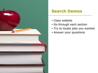 Search Demos Class website Go through each section Try to locate jobs you wanted Answer your questions 
