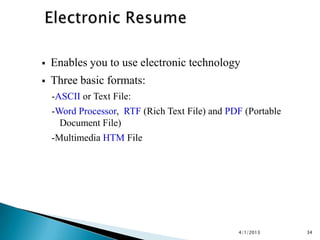    Enables you to use electronic technology
   Three basic formats:
    -ASCII or Text File:
    -Word Processor, RTF (Rich Text File) and PDF (Portable
      Document File)
    -Multimedia HTM File




                                                4/1/2013      34
 