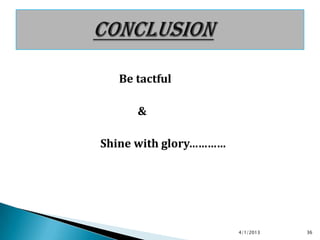 Be tactful

     &

Shine with glory…………




                       4/1/2013   36
 